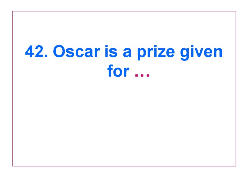 42. Oscar is a prize given for …